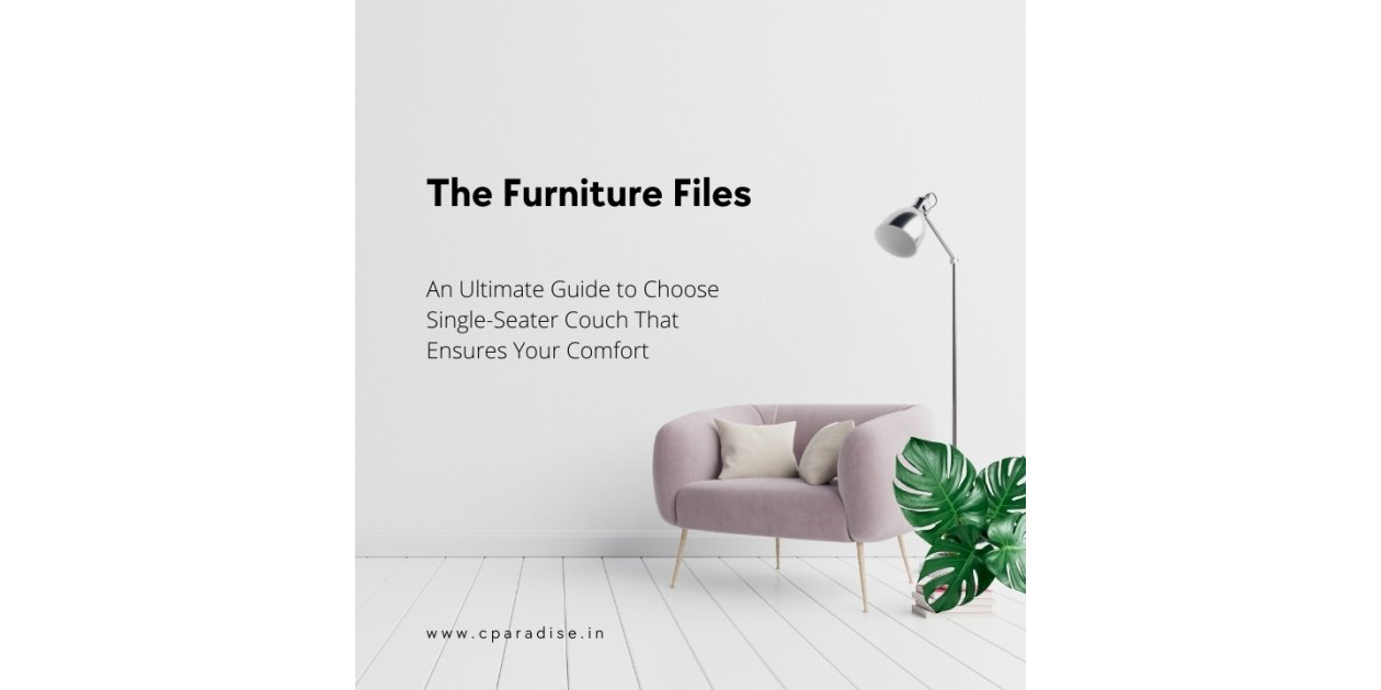 An Ultimate Guide to Choose Single-Seater Couch That Ensures Your Comfort